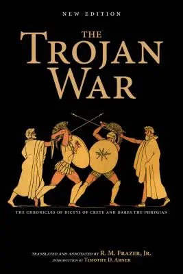 La guerre de Troie, nouvelle édition : Les chroniques de Dictys de Crète et de Dares le Phrygien - The Trojan War, New Edition: The Chronicles of Dictys of Crete and Dares the Phrygian