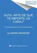 Sutil Arte de Que Te Importe Un Caraj* : Un Enfoque Disruptivo Para Vivir Una Buena Vida - Sutil Arte de Que Te Importe Un Caraj*: Un Enfoque Disruptivo Para Vivir Una Buena Vida