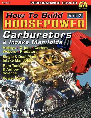 Comment créer de la puissance, Volume 2 : Carburateurs et collecteurs d'admission - How to Build Horsepower, Volume 2: Carburetors and Intake Manifolds