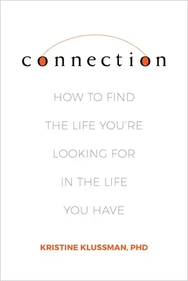 Connexion : Comment trouver la vie que vous cherchez dans la vie que vous avez - Connection: How to Find the Life You're Looking for in the Life You Have