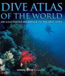 Atlas de plongée du monde : Une référence illustrée des meilleurs sites - Dive Atlas of the World: An Illustrated Reference to the Best Sites