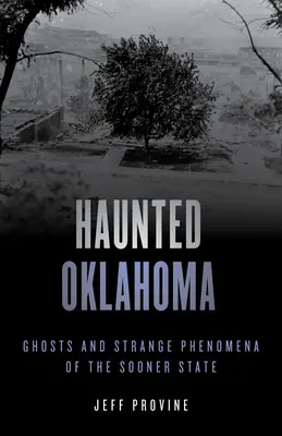 Oklahoma hanté : Fantômes et phénomènes étranges de l'État d'Oklahoma - Haunted Oklahoma: Ghosts and Strange Phenomena of the Sooner State