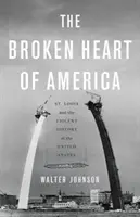 Le cœur brisé de l'Amérique : Louis et l'histoire violente des États-Unis - The Broken Heart of America: St. Louis and the Violent History of the United States