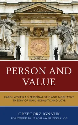 Personne et valeur : La théorie personnaliste et normative de Karol Wojtyla sur l'homme, la morale et l'amour - Person and Value: Karol Wojtyla's Personalistic and Normative Theory of Man, Morality, and Love