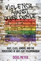 La violence à l'encontre des personnes homosexuelles : Race, classe, genre et persistance de la discrimination anti-Lgbt - Violence Against Queer People: Race, Class, Gender, and the Persistence of Anti-Lgbt Discrimination