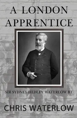 Un apprenti londonien : Sir Sydney Hedley Waterlow Bt - A London Apprentice: Sir Sydney Hedley Waterlow Bt