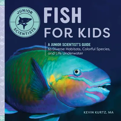 Des poissons pour les enfants : Le guide du scientifique en herbe sur la diversité des habitats, les espèces colorées et la vie sous-marine - Fish for Kids: A Junior Scientist's Guide to Diverse Habitats, Colorful Species, and Life Underwater