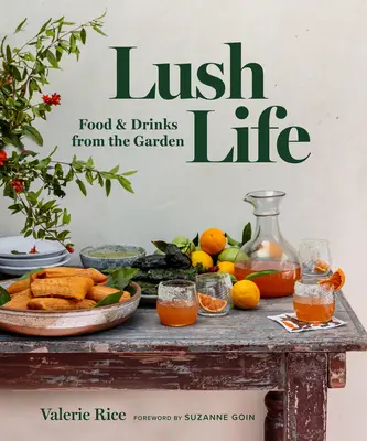 Une vie luxuriante : Nourriture et boissons du jardin - Lush Life: Food & Drinks from the Garden