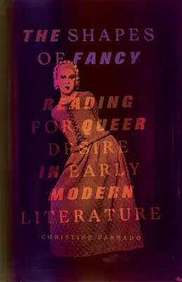 Les formes de la fantaisie : La lecture du désir queer dans la littérature des débuts de l'ère moderne - The Shapes of Fancy: Reading for Queer Desire in Early Modern Literature