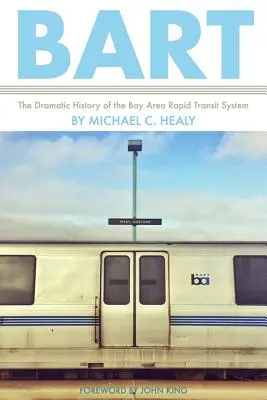 Bart : l'histoire dramatique du système de transport rapide de la baie de San Francisco - Bart: The Dramatic History of the Bay Area Rapid Transit System