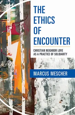 L'éthique de la rencontre : L'amour chrétien du prochain comme pratique de solidarité - Ethics of Encounter: Christian Neighbor Love as a Practice of Solidarity