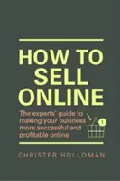 Comment vendre en ligne - Le guide des experts pour rendre votre entreprise plus prospère et plus rentable en ligne - How to Sell Online - The experts' guide to making your business more successful and profitable online