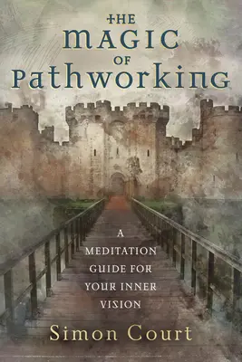 La magie du travail sur le chemin : Un guide de méditation pour votre vision intérieure - The Magic of Pathworking: A Meditation Guide for Your Inner Vision