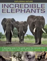 Explorer la nature : Incroyables éléphants : Un guide fascinant sur les gentils géants qui dominent l'Afrique et l'Asie, illustré par plus de 190 photos. - Exploring Nature: Incredible Elephants: A Fascinating Guide to the Gentle Giants That Dominate Africa and Asia, Shown in More Than 190 Pictures.