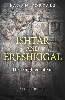 Portails païens - Ishtar et Ereshkigal : Les filles du péché - Pagan Portals - Ishtar and Ereshkigal: The Daughters of Sin