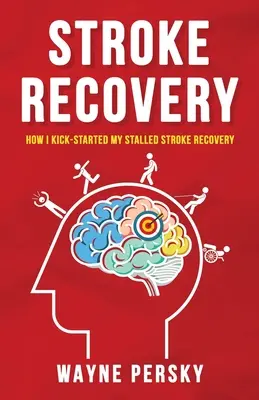 La récupération après un accident vasculaire cérébral : Comment j'ai donné un coup de fouet à ma convalescence après un AVC qui n'avançait pas - Stroke Recovery: How I Kick-Started My Stalled Stroke Recovery