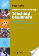 Améliorez votre enseignement -- Enseigner aux débutants : Une nouvelle approche pour les professeurs d'instruments et de chant - Improve Your Teaching -- Teaching Beginners: A New Approach for Instrumental and Singing Teachers