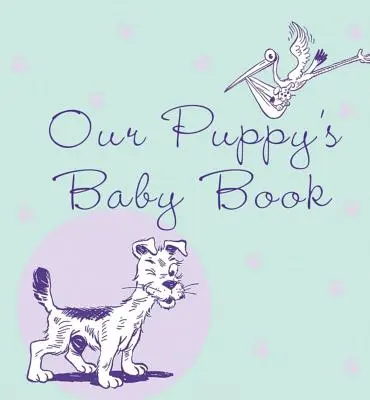 Le livre de bébé de notre chiot - Our Puppy's Baby Book