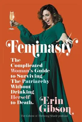 Feminasty : Le guide de la femme compliquée pour survivre au patriarcat sans boire jusqu'à la mort - Feminasty: The Complicated Woman's Guide to Surviving the Patriarchy Without Drinking Herself to Death