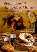 Le pain, la bière et les graines du changement : L'empreinte de l'agriculture sur l'histoire mondiale - Bread, Beer and the Seeds of Change: Agriculture's Imprint on World History