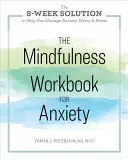 Le livre de travail de la pleine conscience pour l'anxiété : La solution en 8 semaines pour vous aider à gérer l'anxiété, l'inquiétude et le stress - The Mindfulness Workbook for Anxiety: The 8-Week Solution to Help You Manage Anxiety, Worry & Stress