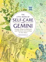 Le petit livre de l'autosoin pour les Gémeaux : Des moyens simples de se rafraîchir et de se restaurer - en accord avec les étoiles - The Little Book of Self-Care for Gemini: Simple Ways to Refresh and Restore--According to the Stars