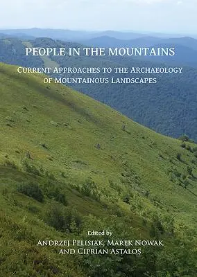 Les peuples de la montagne : Approches actuelles de l'archéologie des paysages montagneux - People in the Mountains: Current Approaches to the Archaeology of Mountainous Landscapes