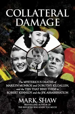 Dommage collatéral : Les morts mystérieuses de Marilyn Monroe et Dorothy Kilgallen, et les liens qui les unissent à Robert Kennedy et à la CIA. - Collateral Damage: The Mysterious Deaths of Marilyn Monroe and Dorothy Kilgallen, and the Ties That Bind Them to Robert Kennedy and the J