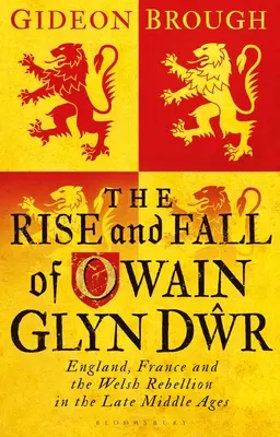 L'ascension et la chute d'Owain Glyn Dwr : L'Angleterre, la France et la rébellion galloise à la fin du Moyen Âge - The Rise and Fall of Owain Glyn Dwr: England, France and the Welsh Rebellion in the Late Middle Ages