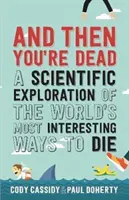 Et puis vous êtes mort - Une exploration scientifique des façons les plus intéressantes de mourir au monde - And Then You're Dead - A Scientific Exploration of the World's Most Interesting Ways to Die