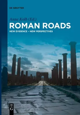 Les routes romaines : Nouvelles preuves - Nouvelles perspectives - Roman Roads: New Evidence - New Perspectives