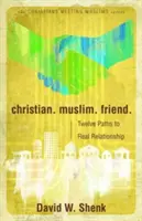 Chrétien. musulman. Ami.. : Douze chemins vers une vraie relation - Christian. Muslim. Friend.: Twelve Paths to Real Relationship