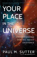 Votre place dans l'univers : Comprendre notre existence gigantesque et désordonnée - Your Place in the Universe: Understanding Our Big, Messy Existence