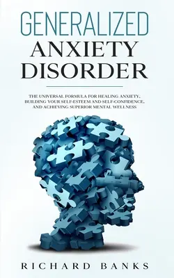 Le trouble anxieux généralisé : La formule universelle pour guérir l'anxiété, développer l'estime de soi et la confiance en soi, et obtenir des résultats supérieurs. - Generalized Anxiety Disorder: The Universal Formula for Healing Anxiety, Building Your Self-Esteem and Self-Confidence, and Achieving Superior Menta