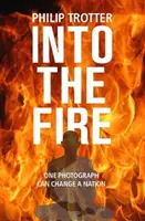 INTO THE FIRE - Une photographie peut changer une nation - INTO THE FIRE - One Photograph Can Change A Nation