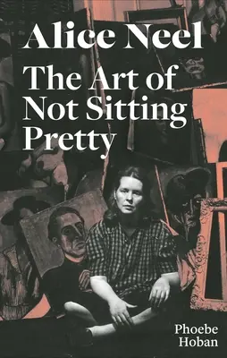 Alice Neel : L'art de ne pas rester assis - Alice Neel: The Art of Not Sitting Pretty
