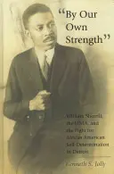 Par notre propre force : William Sherrill, l'Unia et la lutte pour l'autodétermination afro-américaine à Détroit - By Our Own Strength: William Sherrill, the Unia, and the Fight for African American Self-Determination in Detroit