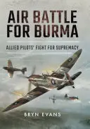 Bataille aérienne pour la Birmanie : La lutte des pilotes alliés pour la suprématie - Air Battle for Burma: Allied Pilots' Fight for Supremacy