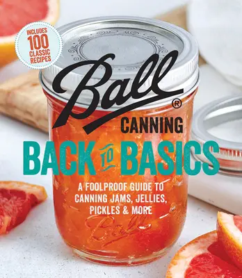 Ball Canning Back to Basics : Un guide infaillible pour la mise en conserve de confitures, gelées, cornichons, etc. - Ball Canning Back to Basics: A Foolproof Guide to Canning Jams, Jellies, Pickles, and More