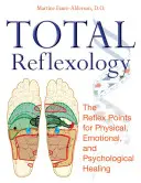 Réflexologie totale : Les points réflexes pour la guérison physique, émotionnelle et psychologique - Total Reflexology: The Reflex Points for Physical, Emotional, and Psychological Healing