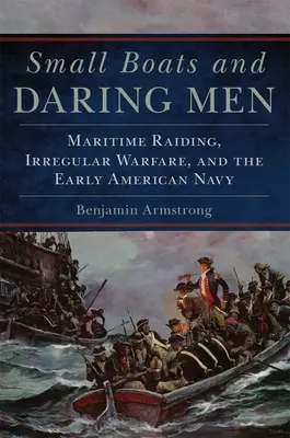 Petits bateaux et hommes audacieux, 66 : Raid maritime, guerre irrégulière et début de la marine américaine - Small Boats and Daring Men, 66: Maritime Raiding, Irregular Warfare, and the Early American Navy