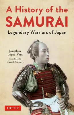 Une histoire des samouraïs : Les guerriers légendaires du Japon - A History of the Samurai: Legendary Warriors of Japan