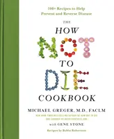Le livre de cuisine « Comment ne pas mourir » : Plus de 100 recettes pour aider à prévenir et à inverser les maladies - The How Not to Die Cookbook: 100+ Recipes to Help Prevent and Reverse Disease