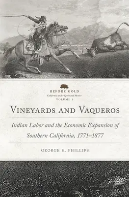 Vineyards and Vaqueros, Volume 1 : Indian Labor and the Economic Expansion of Southern California, 1771-1877 (en anglais) - Vineyards and Vaqueros, Volume 1: Indian Labor and the Economic Expansion of Southern California, 1771-1877