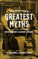 Les plus grands mythes de la prohibition : La vérité distillée sur la croisade antialcoolique américaine - Prohibition's Greatest Myths: The Distilled Truth about America's Anti-Alcohol Crusade