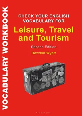 Le vocabulaire de l'anglais pour les loisirs, les voyages et le tourisme : Tout ce dont vous avez besoin pour améliorer votre vocabulaire - Check Your English Vocabulary for Leisure, Travel and Tourism: All You Need to Improve Your Vocabulary