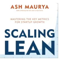 Scaling Lean - Mastering the Key Metrics for Startup Growth (en anglais) - Scaling Lean - Mastering the Key Metrics for Startup Growth