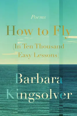 Comment voler (en dix mille leçons faciles) : Poésie - How to Fly (in Ten Thousand Easy Lessons): Poetry