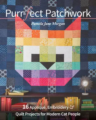 Purr-Fect Patchwork : 16 projets d'appliqués, de broderies et de quilts pour les amoureux des chats modernes - Purr-Fect Patchwork: 16 Appliqu, Embroidery & Quilt Projects for Modern Cat People