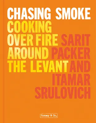 Honey & Co : Chasing Smoke : Cuisiner sur le feu autour du Levant - Honey & Co: Chasing Smoke: Cooking Over Fire Around the Levant
